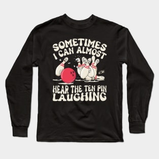 Sometimes I Can Almost Hear The Ten Pin Laughing Funny Bowling Lover Humor Long Sleeve T-Shirt